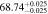 $68.7{4}_{-0.025}^{+0.025}$