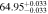 $64.9{5}_{-0.033}^{+0.033}$