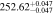 $252.6{2}_{-0.047}^{+0.047}$