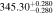 $345.3{0}_{-0.280}^{+0.280}$