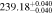 $239.1{8}_{-0.040}^{+0.040}$