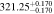 $321.2{5}_{-0.170}^{+0.170}$