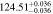$124.5{1}_{-0.036}^{+0.036}$