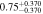 $0.7{5}_{-0.370}^{+0.370}$