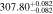 $307.8{0}_{-0.082}^{+0.082}$