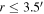 $r\le {3.5}^{{\prime} }$