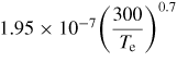 $1.95\times10^{-7}\bigg(\dsty\frac{300}{T_{\rme}}\bigg)^{0.7}$
