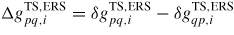 $\Delta g_{pq,i}^{{\rm TS,ERS}} =\delta g_{pq,i}^{{\rm TS,ERS}} -\delta g_{qp,i}^{{\rm TS,ERS}}$