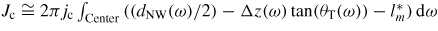 $J_{{\rm c}} \cong 2\pi j_{{\rm c}} \int_{{\rm Center}} {(({d_{{\rm NW}} (\omega )}/2)-\Delta z(\omega )\tan (\theta_{{\rm T}} (\omega ))-l_{m}^{\ast} )\,{\rm d}\omega}$