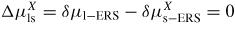 $\Delta \mu_{{\rm ls}}^{X} =\delta \mu_{{\rm l-ERS}} -\delta \mu_{{\rm s-ERS}}^{X} =0$