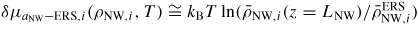 $\delta \mu_{a_{{\rm NW}} {\rm -ERS},i} (\rho_{{\rm NW},i} ,T)\cong k_{{\rm B}} T\ln ({\bar{{\rho}}_{{\rm NW},i} (z=L_{{\rm NW}} )}/{\bar{{\rho}}_{{\rm NW},i}^{{\rm ERS}}})$