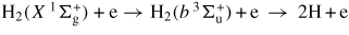 ${\rm H}_{{\rm 2}} (X\,^{{\rm 1}}\Sigma_{{\rm g}}^{+} )+{\rm e} \to {\rm H}_{{\rm 2}} (b\,^{{\rm 3}}\Sigma_{{\rm u}}^{+})\,{+}\,{\rm e}\, \to \,{\rm 2H}\,{+}\,{\rm e}$