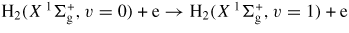 ${\rm H}_{{\rm 2}} (X\,^{{\rm 1}}\Sigma_{{\rm g}}^{+},v=0)+{\rm e}\to{\rm H}_{{\rm 2}} (X\,^{{\rm 1}}\Sigma_{{\rm g}}^{+} ,v=1)+{\rm e}$