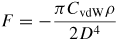 $F=-\dsty\frac{\pi C_{{\rm vdW}} \rho}{2D^{4}}$