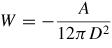 $W=-\dsty\frac{A}{12\pi D^{2}}$