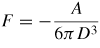$F=-\dsty\frac{A}{6\pi D^{3}}$