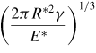 $\left({\dsty\frac{2\pi R^{\ast 2}\gamma}{E^{\ast}}} \right)^{1/3}$