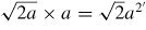 $\sqrt {2a} \times a= \sqrt 2 a^{2'}$