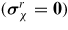 $({\boldsymbol \sigma}_{\chi}^r ={\bf 0})$