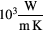 ${{10}^{3}}\frac{\text{W}}{\text{m}\text{K}}$