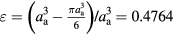 $\varepsilon =\left(a_{\text{a}}^{3}-\frac{\pi a_{\text{a}}^{3}}{6}\right)\text{/}a_{\text{a}}^{3}=0.4764$