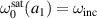 $\omega_{0}^\textrm{sat}(a_1) = \omega_{\textrm{inc}}$
