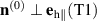 $\mathbf{n}^{(0)}\perp \mathbf{e}_\mathrm{h\|}(\mathrm{T1})$