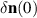 $\delta \mathbf{n}(0)$