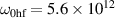 $\omega_\mathrm{0hf} = 5.6\times 10^{12}$