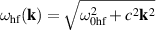 $\omega_\mathrm{hf}(\mathbf{k}) = \sqrt{\omega^2_\mathrm{0hf}+c^2\mathbf{k}^2}$