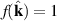 $f(\hat{\textbf{k}}) = 1$