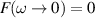 $F(\omega\rightarrow 0) = 0$