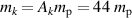 $m_k = A_k m_\textrm{p} = 44~m_\textrm{p}$