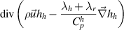 ${\text{div}}\left( {\rho \vec u{h_h} - \dfrac{{{\lambda _h} + {\lambda _r}}}{{C_p^h}}\vec \nabla {h_h}} \right)$