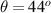 $\theta = {44^o}$