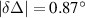 $\left| {\delta \Delta } \right| = {0.87^ \circ }$