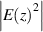 $\left| {E{{(z)}^2}} \right|$