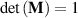 $\det \left( {\textbf{M}} \right) = 1$
