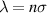 $\lambda = n\sigma $