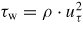 $\tau_{{\rm w}} =\rho \cdot u_{\tau}^{2}$