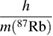 $\displaystyle \frac{h}{m({\hspace{0pt}}^{87}{\rm Rb})} $ 
