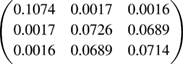 $ \newcommand{\e}{{\rm e}} \left( \begin{array}{@{}cccccccccccccccccccc@{}} 0.1074 & 0.0017 & 0.0016 \\ 0.0017 & 0.0726 & 0.0689 \\ 0.0016 & 0.0689 & 0.0714 \end{array} \right)$