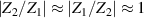 $|Z_2/Z_1|\approx |Z_1/Z_2|\approx 1$