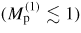 $(M_{\rm p}^{(1)} \lesssim 1)$