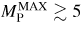 $M_{\rm P}^{\rm MAX} \gtrsim 5$
