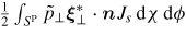 $\frac{1}{2}\int_{S^{{\rm P}}} {\tilde{{p}}_{\bot} {\boldsymbol{\xi}}_{\bot}^{\ast} \cdot {\bit{n}}J_{s} \,{\rm d}\chi \,{\rm d}\phi}$