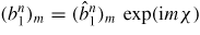 $(b_{1}^{n} )_{m} =(\hat{{b}}_{1}^{n} )_{m} \,\exp ({\rm i}m\chi )$