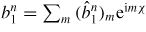 $b_{1}^{n} =\sum\nolimits_m {(\hat{{b}}_{1}^{n} )_{m}} {\rm e}^{{\rm i}m\chi}$