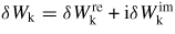 $\delta W_{{\rm k}} =\delta W_{{\rm k}}^{{\rm re}} +\rmi\delta W_{{\rm k}}^{{\rm im}}$