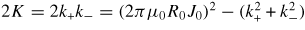 $2K=2k_{+}k_{-}=(2\pi \mu_{0}R_{0}J_{0})^{2}-(k_{+}^{2}+k_{-}^{2})$